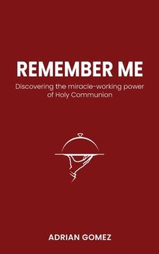 portada Remember Me: Discovering the miracle-working power of Holy Communion (en Inglés)