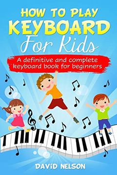 portada How to Play Keyboard for Kids: A Definitive and Complete Keyboard Book for Beginners 