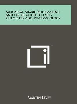 portada mediaeval arabic bookmaking and its relation to early chemistry and pharmacology