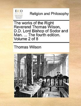 portada the works of the right reverend thomas wilson, d.d. lord bishop of sodor and man. ... the fourth edition. volume 2 of 8 (en Inglés)