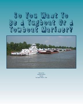 portada So You Want To Be A Tugboat Or A Towboat Mariner?: Volume: One Towboat Careers! (en Inglés)