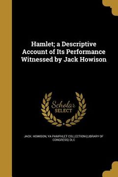 portada Hamlet; a Descriptive Account of Its Performance Witnessed by Jack Howison (in English)
