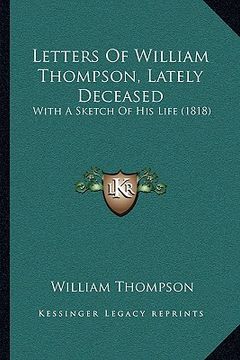 portada letters of william thompson, lately deceased: with a sketch of his life (1818) (en Inglés)