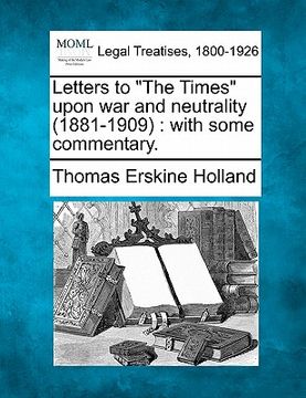 portada letters to "the times" upon war and neutrality (1881-1909): with some commentary. (en Inglés)