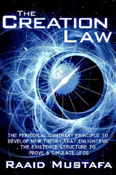 portada the creation law: the periodical contrary principle to develop new theory that enlightens the existence structure to prove and simulate (en Inglés)
