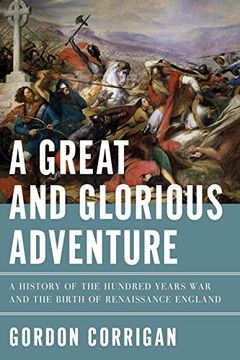 portada A Great and Glorious Adventure: A History of the Hundred Years war and the Birth of Renaissance England (en Inglés)