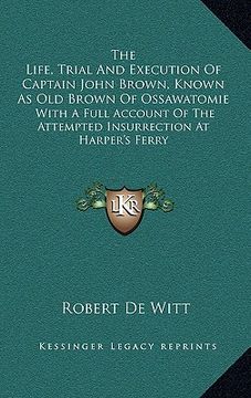 portada the life, trial and execution of captain john brown, known as old brown of ossawatomie: with a full account of the attempted insurrection at harper's (en Inglés)