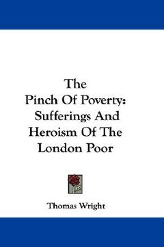 portada the pinch of poverty: sufferings and heroism of the london poor (en Inglés)