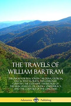 portada The Travels of William Bartram: Through North & South Carolina, Georgia, East & West Florida, the Cherokee Country, the Extensive Territories of the. Confederacy, and the Country of the Chactaws (en Inglés)