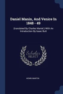 portada Daniel Manin, And Venice In 1848 - 49: (translated By Charles Martel.) With An Introduction By Isaac Butt (en Inglés)
