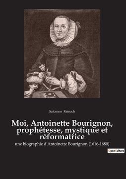 portada Moi, Antoinette Bourignon, prophétesse, mystique et réformatrice: une biographie d'Antoinette Bourignon (1616-1680)