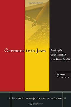 portada Germans Into Jews: Remaking the Jewish Social Body in the Weimar Republic (Stanford Studies in Jewish History and Culture) (en Inglés)