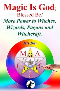 portada Magic Is God; Blessed Be!: More Power to Witches, Wizards, Pagans and Witchcraft. (en Inglés)