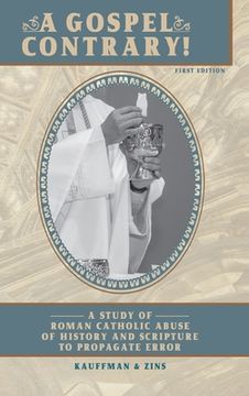 portada A Gospel Contrary!: A Study of Roman Catholic Abuse of History and Scripture to Propagate Error (en Inglés)