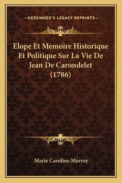 portada Elope Et Memoire Historique Et Politique Sur La Vie De Jean De Carondelet (1786) (in French)