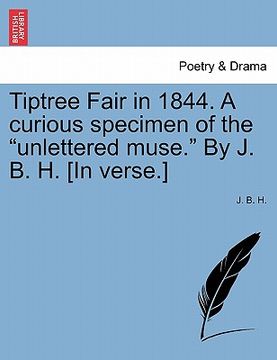 portada tiptree fair in 1844. a curious specimen of the "unlettered muse." by j. b. h. [in verse.] (en Inglés)