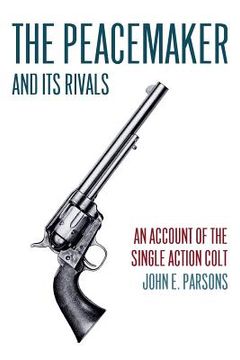 portada The Peacemaker and Its Rivals: An Account of the Single Action Colt (Reprint Edition) (en Inglés)
