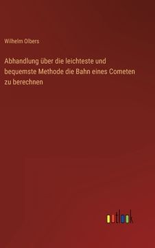 portada Abhandlung über die leichteste und bequemste Methode die Bahn eines Cometen zu berechnen (in German)