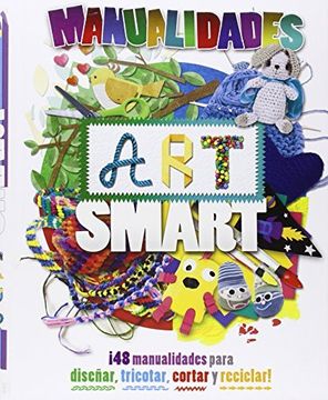 portada Manualidades art smart: ¡48 creaciones para diseñar, tricotar, cortar y reciclar!