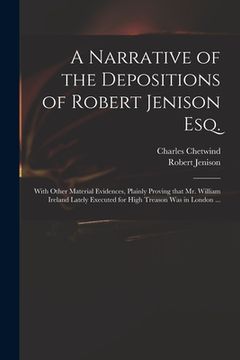 portada A Narrative of the Depositions of Robert Jenison Esq.: With Other Material Evidences, Plainly Proving That Mr. William Ireland Lately Executed for Hig (en Inglés)