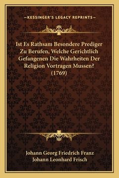 portada Ist Es Rathsam Besondere Prediger Zu Berufen, Welche Gerichtlich Gefangenen Die Wahrheiten Der Religion Vortragen Mussen? (1769) (en Alemán)