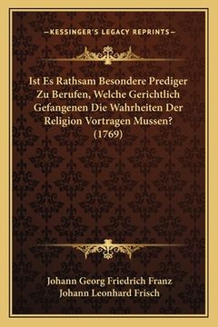 portada Ist Es Rathsam Besondere Prediger Zu Berufen, Welche Gerichtlich Gefangenen Die Wahrheiten Der Religion Vortragen Mussen? (1769) (in German)