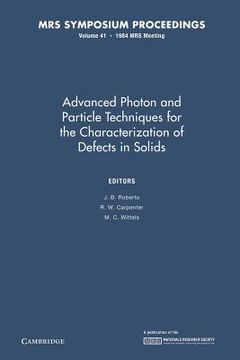 portada Advanced Photon and Particle Techniques for the Characterization of Defects in Solids: Volume 41 (Mrs Proceedings) (en Inglés)