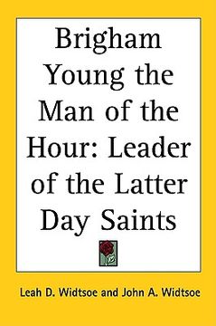 portada brigham young the man of the hour: leader of the latter day saints (en Inglés)