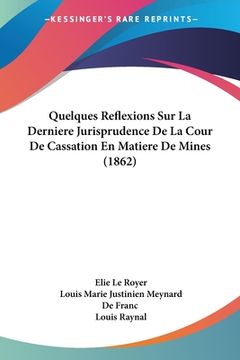 portada Quelques Reflexions Sur La Derniere Jurisprudence De La Cour De Cassation En Matiere De Mines (1862) (en Francés)