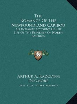 portada the romance of the newfoundland caribou the romance of the newfoundland caribou: an intimate account of the life of the reindeer of north amean intima (in English)