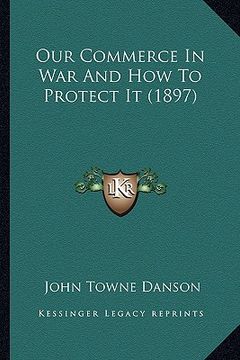 portada our commerce in war and how to protect it (1897) (en Inglés)