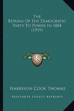 portada the return of the democratic party to power in 1884 (1919) the return of the democratic party to power in 1884 (1919) (en Inglés)