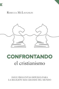 portada Confrontando el Cristianismo: Doce Preguntas Difíciles Para la Religión más Grande del Mundo (Spanish Edition)