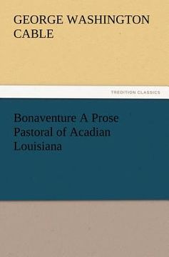 portada bonaventure a prose pastoral of acadian louisiana