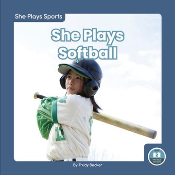 portada She Plays Softball (She Plays Sports: Little Blue Readers, Level 2) (en Inglés)