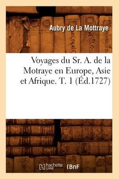 portada Voyages Du Sr. A. de la Motraye En Europe, Asie Et Afrique. T. 1 (Éd.1727) (in French)