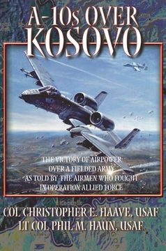 portada A-10s Over Kosovo: The Victory of Airpower over a Fielded Army as Told by Airmen Who Fought in Operation Allied Force (en Inglés)