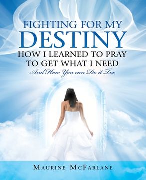 portada Fighting for My Destiny How I Learned to Pray to Get What I Need: And How You Can Do It Too (en Inglés)