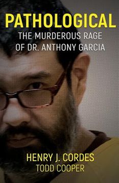 portada Pathological: The Murderous Rage Of Dr. Anthony Garcia (in English)