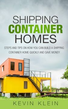 portada Shipping Container Homes: Steps and tips on How You Can Build a Shipping Container Home Quickly and Save Money