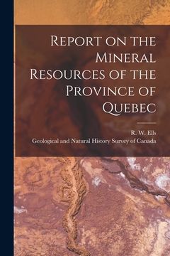 portada Report on the Mineral Resources of the Province of Quebec [microform] (en Inglés)