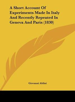portada a short account of experiments made in italy and recently repeated in geneva and paris (1830) (en Inglés)
