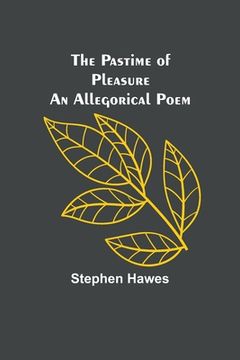 portada The Pastime of Pleasure An Allegorical Poem (en Inglés)