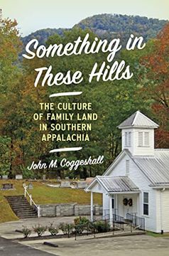 portada Something in These Hills: The Culture of Family Land in Southern Appalachia 