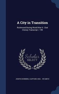 portada A City in Transition: Richmond During World War II: Oral History Transcript / 199 (en Inglés)