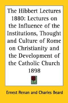 portada the hibbert lectures 1880: lectures on the influence of the institutions, thought and culture of rome on christianity and the development of the