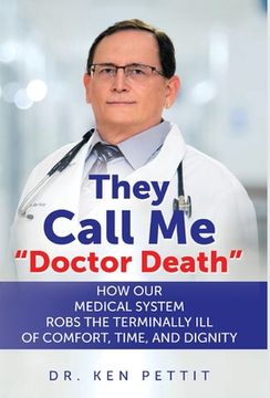 portada They Call Me "Doctor Death": How Our Medical System Robs the Terminally Ill of Comfort, Time and Dignity (en Inglés)