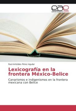portada Lexicografía en la frontera México-Belice: Canarismos e indigenismos en la frontera mexicana con Belice