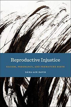 portada Reproductive Injustice: Racism, Pregnancy, and Premature Birth (Anthropologies of American Medicine: Culture, Power, and Practice) (en Inglés)