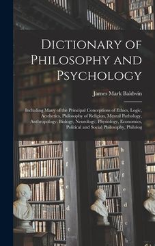 portada Dictionary of Philosophy and Psychology; Including Many of the Principal Conceptions of Ethics, Logic, Aesthetics, Philosophy of Religion, Mental Path